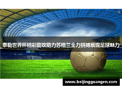 泰勒世界杯精彩助攻助力苏格兰全力拼搏展现足球魅力