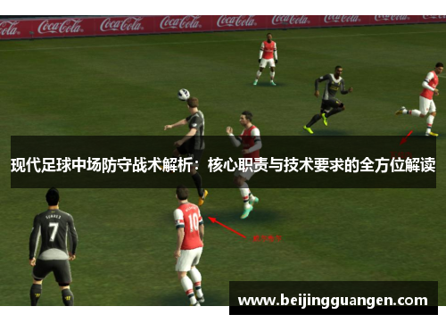 现代足球中场防守战术解析：核心职责与技术要求的全方位解读