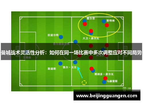 曼城战术灵活性分析：如何在同一场比赛中多次调整应对不同局势