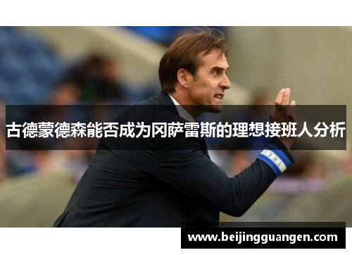 古德蒙德森能否成为冈萨雷斯的理想接班人分析