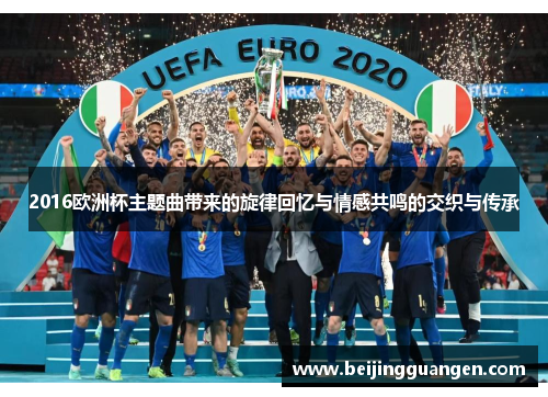 2016欧洲杯主题曲带来的旋律回忆与情感共鸣的交织与传承