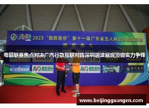 粤超联赛焦点对决广汽行致互联对阵深圳碧波展现顶级实力争锋