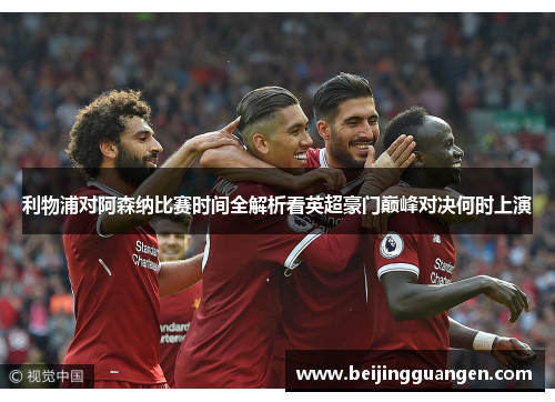 利物浦对阿森纳比赛时间全解析看英超豪门巅峰对决何时上演
