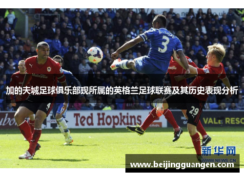 加的夫城足球俱乐部现所属的英格兰足球联赛及其历史表现分析 加的夫城足球俱乐部现所属的英格兰足球联赛及其历史表现分析