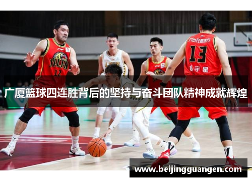 广厦篮球四连胜背后的坚持与奋斗团队精神成就辉煌 广厦篮球四连胜背后的坚持与奋斗团队精神成就辉煌