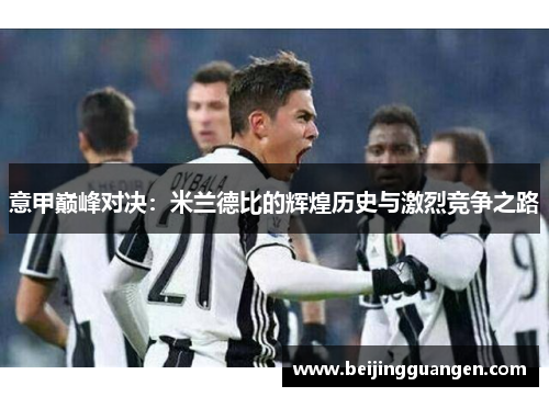 意甲巅峰对决：米兰德比的辉煌历史与激烈竞争之路