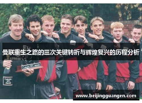 曼联重生之路的三次关键转折与辉煌复兴的历程分析